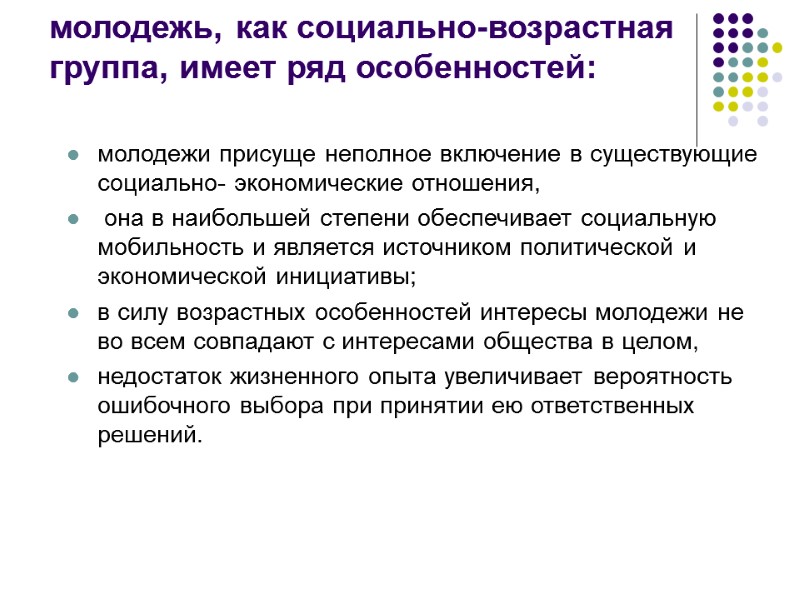 молодежь, как социально-возрастная группа, имеет ряд особенностей:  молодежи присуще неполное включение в существующие